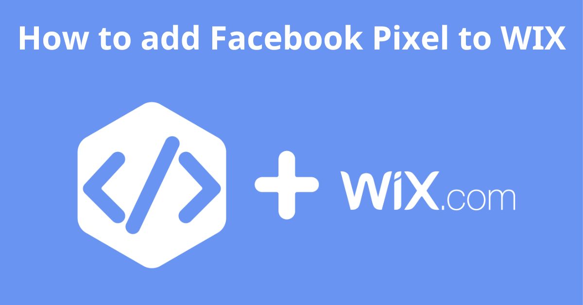 Adding Facebook Pixel To Wix Sites: A Complete Guide For 2024