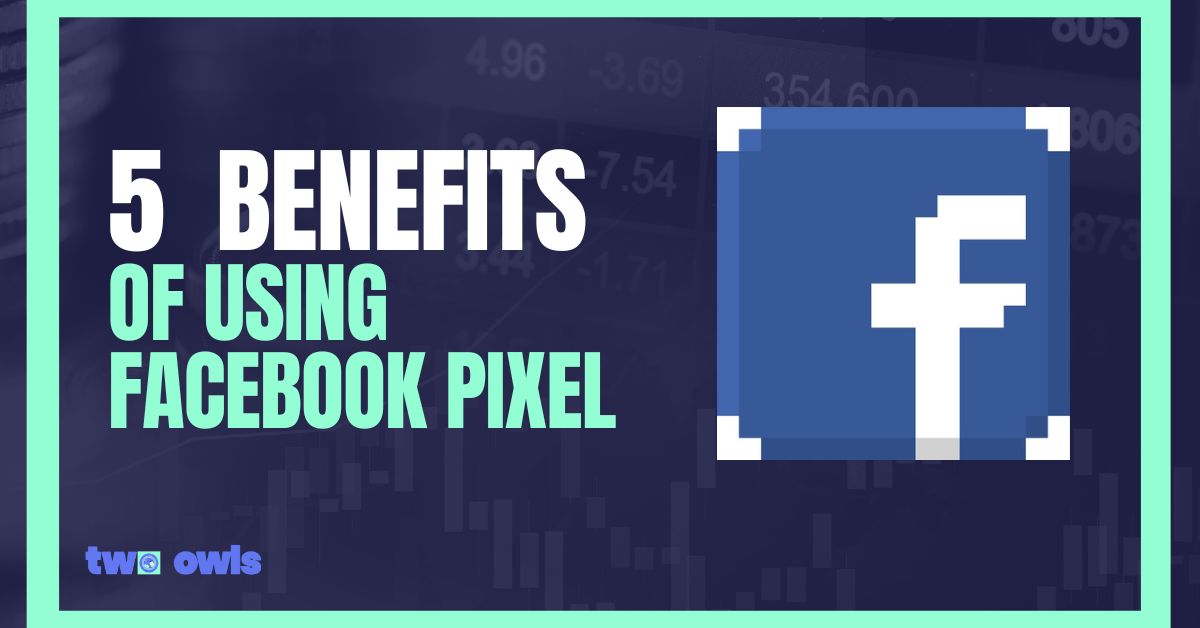 5 Benefits Of Using Facebook Pixel: 2024 Comprehensive Guide