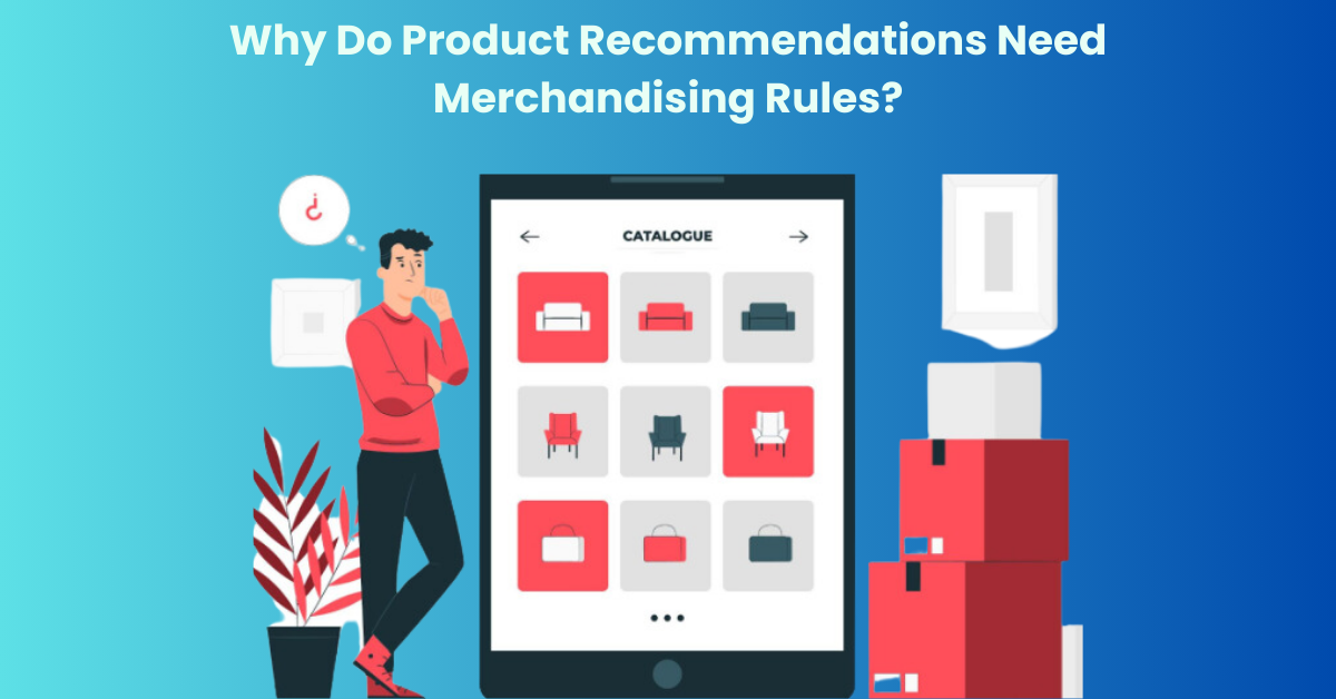 Why Do Product Recommendations Need Merchandising Rules?