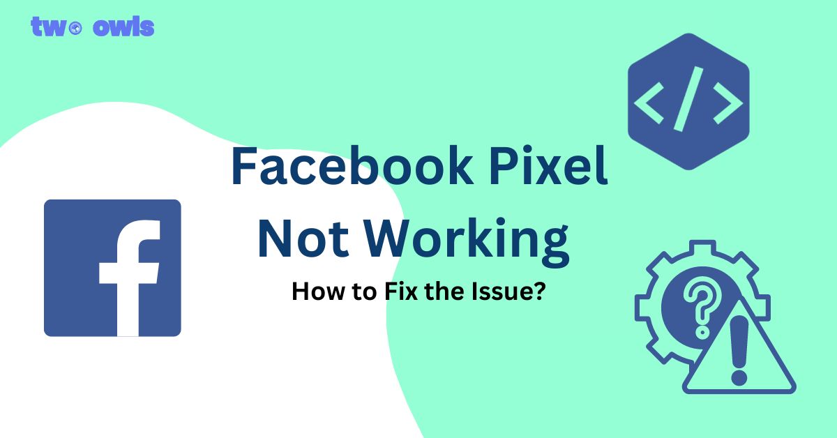 Why is My Facebook Pixel Not Working and How to Fix The Issue?