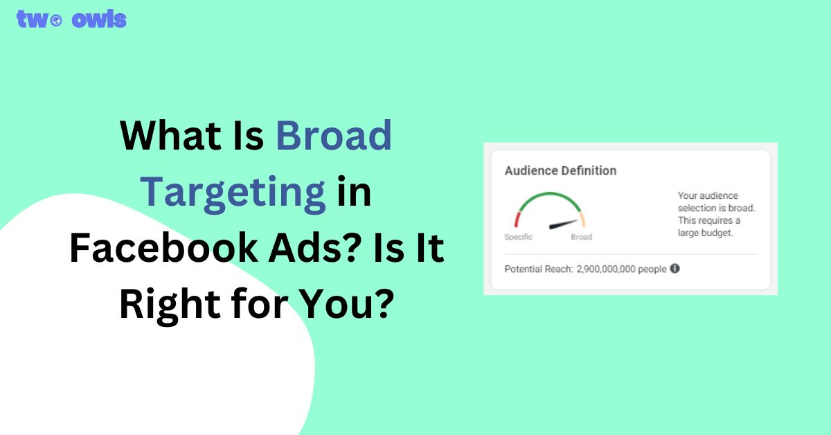 What Is Broad Targeting in Facebook Ads? Is It Right for You?