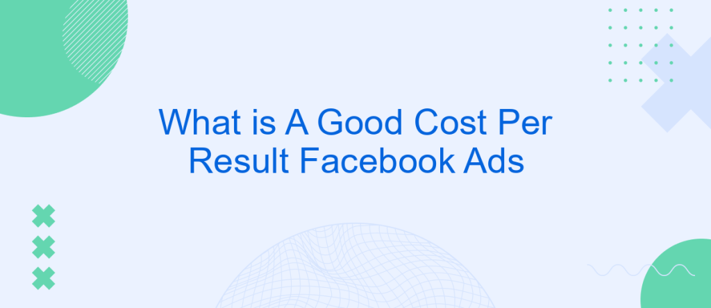 What is a Good Cost Per Result in Facebook Ads?