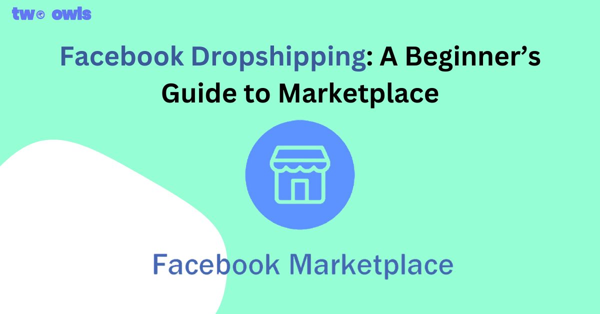 Facebook Dropshipping: A Beginner’s Guide to Marketplace