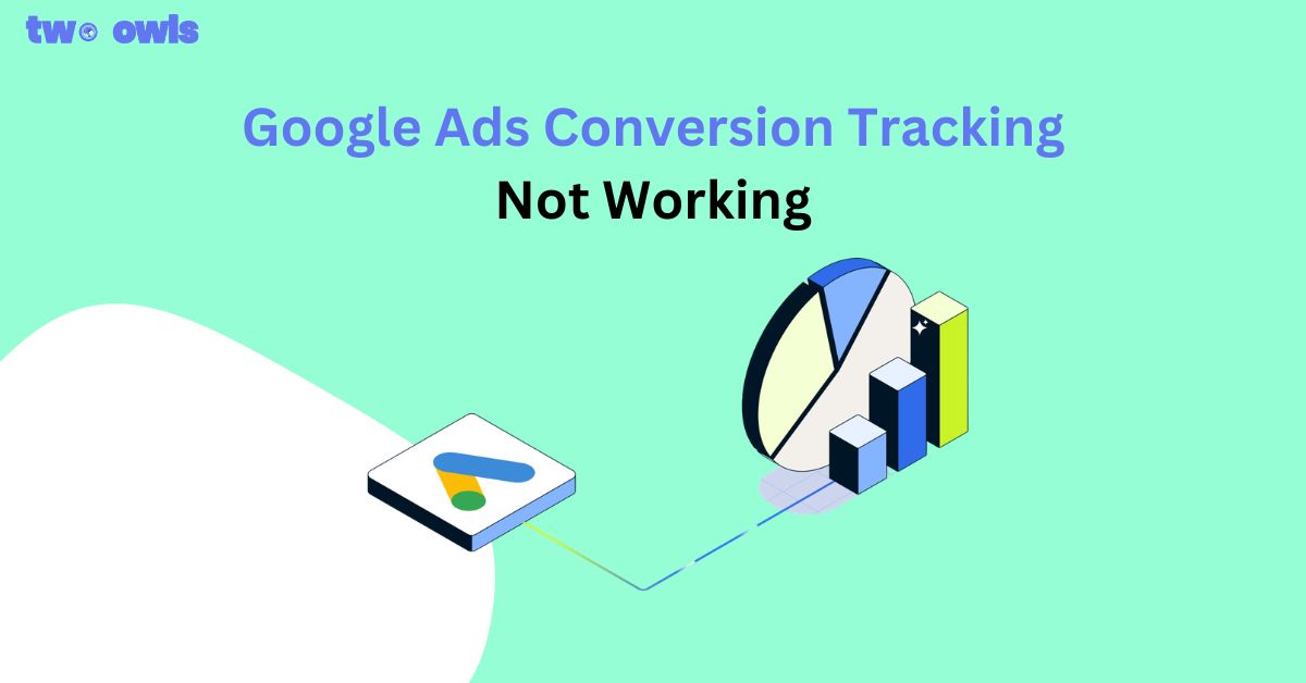 Google Ads Conversion Tracking Not Working? 7 Latest Proven Fixes